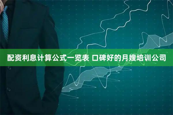 配资利息计算公式一览表 口碑好的月嫂培训公司